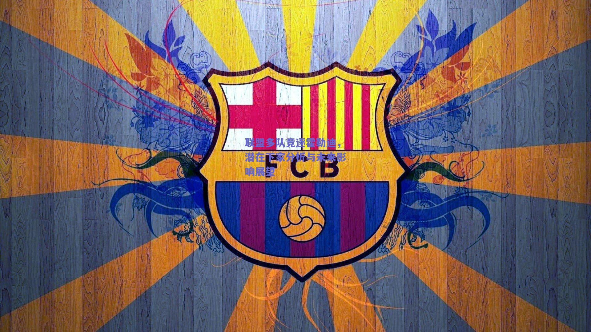 联盟多队竞逐霍勒迪,潜在下家分析与未来影响展望