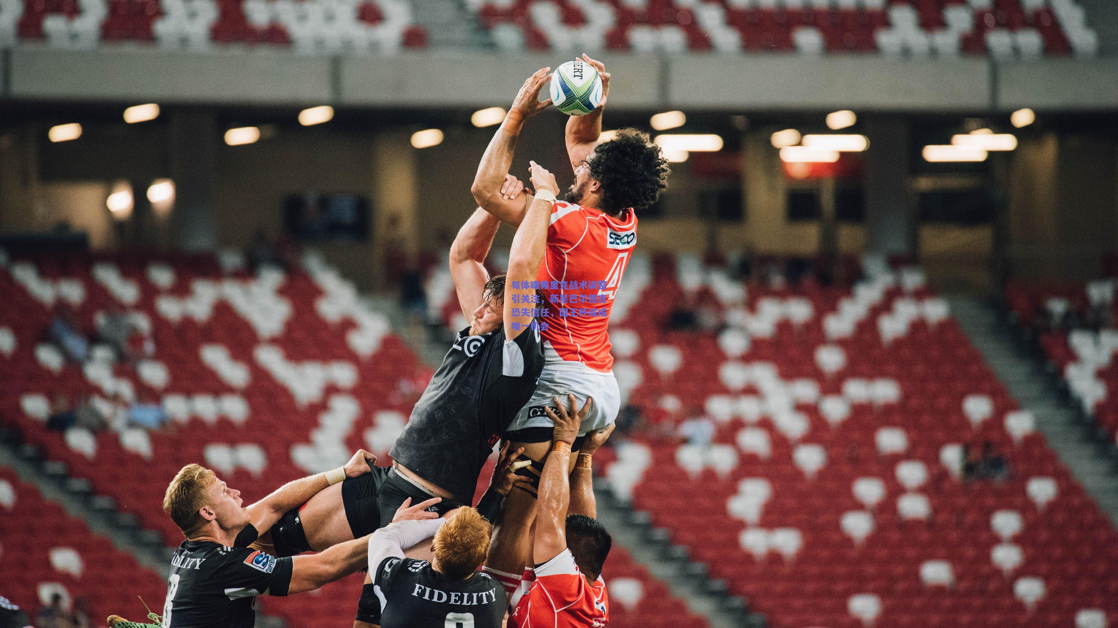 【mk体育平台】每体曝弗里克战术调整引关注，新星巴尔德吉恐失信任，国王杯或成唯一机会